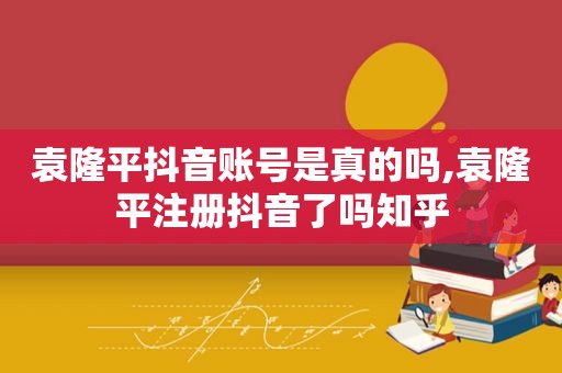 袁隆平抖音账号是真的吗,袁隆平注册抖音了吗知乎