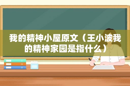 我的精神小屋原文（王小波我的精神家园是指什么）