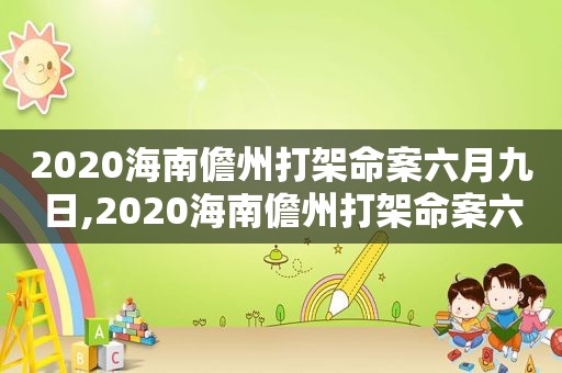 2020海南儋州打架命案六月九日,2020海南儋州打架命案六月十二日