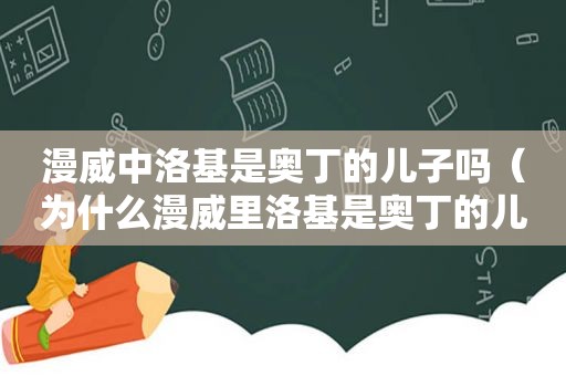 漫威中洛基是奥丁的儿子吗（为什么漫威里洛基是奥丁的儿子）