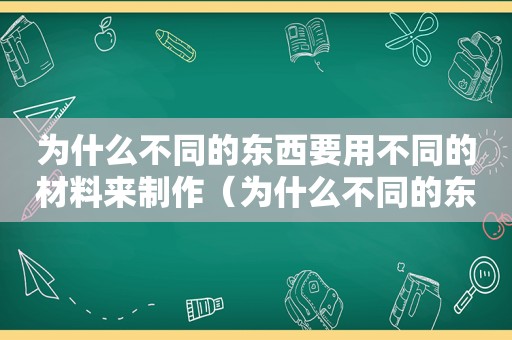 为什么不同的东西要用不同的材料来制作（为什么不同的东西有不同的颜色）