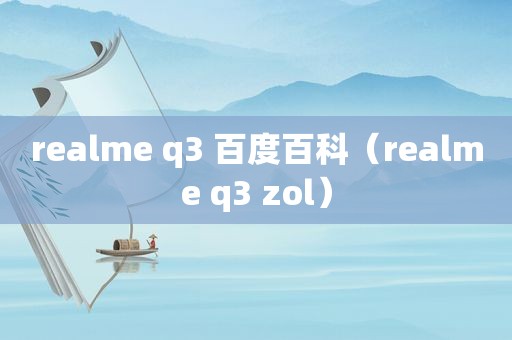 realme q3 百度百科（realme q3 zol）