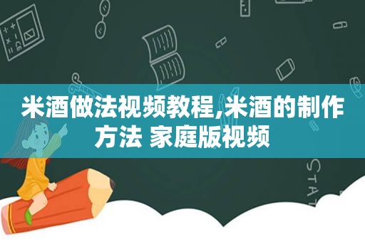 米酒做法视频教程,米酒的制作方法 家庭版视频