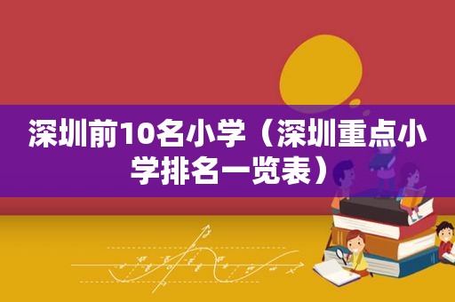 深圳前10名小学（深圳重点小学排名一览表）