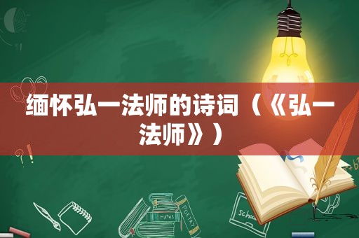 缅怀弘一法师的诗词（《弘一法师》）