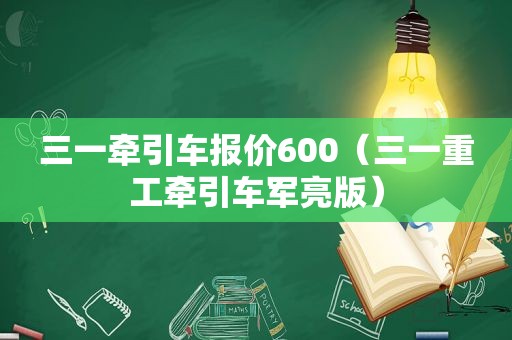 三一牵引车报价600（三一重工牵引车军亮版）