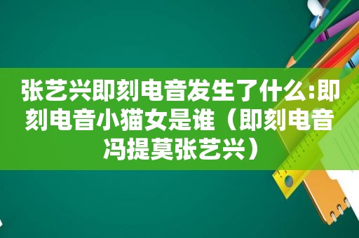 张艺兴即刻电音发生了什么:即刻电音小猫女是谁（即刻电音冯提莫张艺兴）