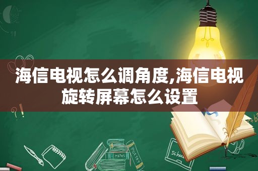 海信电视怎么调角度,海信电视旋转屏幕怎么设置