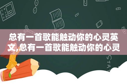 总有一首歌能触动你的心灵英文,总有一首歌能触动你的心灵是什么歌