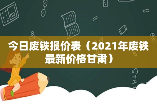 今日废铁报价表（2021年废铁最新价格甘肃）