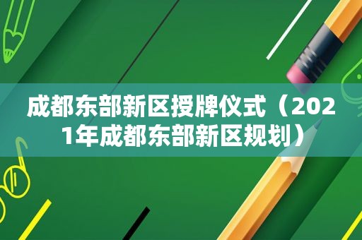 成都东部新区授牌仪式（2021年成都东部新区规划）