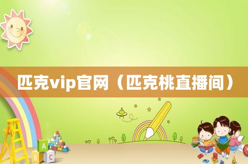 匹克vip官网（匹克桃直播间）