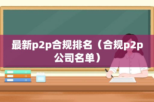 最新p2p合规排名（合规p2p公司名单）