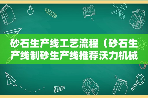 砂石生产线工艺流程（砂石生产线制砂生产线推荐沃力机械设备）