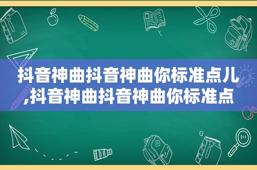 抖音神曲抖音神曲你标准点儿,抖音神曲抖音神曲你标准点