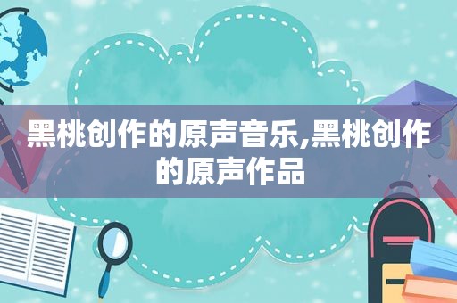 黑桃创作的原声音乐,黑桃创作的原声作品