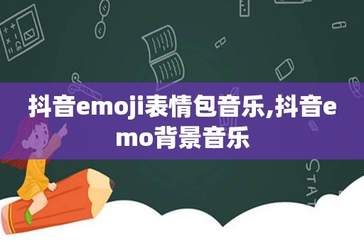 抖音emoji表情包音乐,抖音emo背景音乐