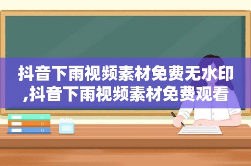 抖音下雨视频素材免费无水印,抖音下雨视频素材免费观看