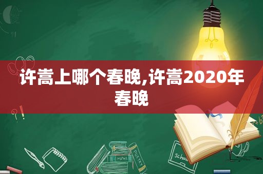 许嵩上哪个春晚,许嵩2020年春晚