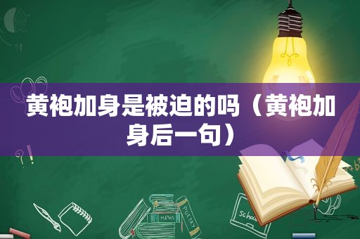 黄袍加身是被迫的吗（黄袍加身后一句）