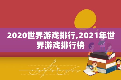 2020世界游戏排行,2021年世界游戏排行榜