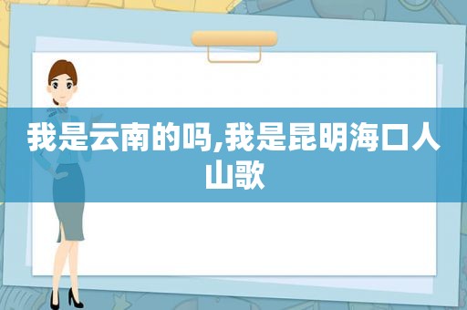 我是云南的吗,我是昆明海口人山歌