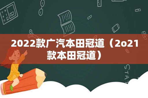 2022款广汽本田冠道（2o21款本田冠道）