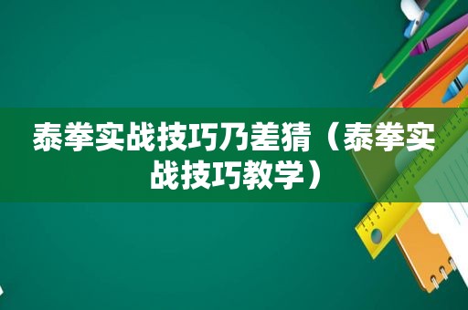 泰拳实战技巧乃差猜（泰拳实战技巧教学）