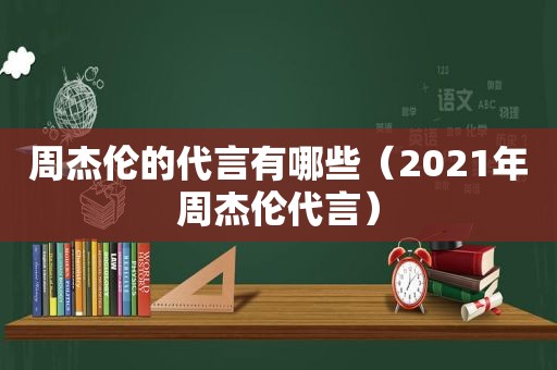 周杰伦的代言有哪些（2021年周杰伦代言）