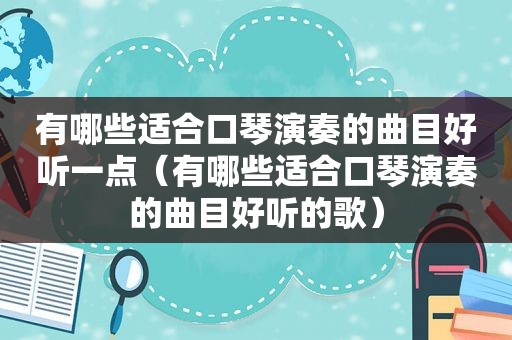 有哪些适合口琴演奏的曲目好听一点（有哪些适合口琴演奏的曲目好听的歌）