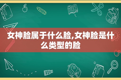 女神脸属于什么脸,女神脸是什么类型的脸