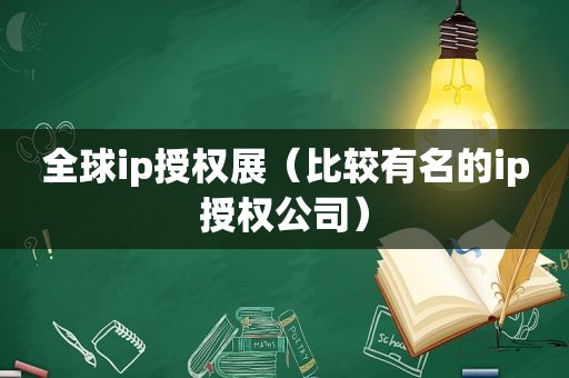 全球ip授权展（比较有名的ip授权公司）