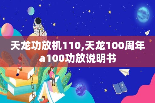 天龙功放机110,天龙100周年a100功放说明书