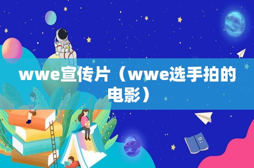 wwe宣传片（wwe选手拍的电影）