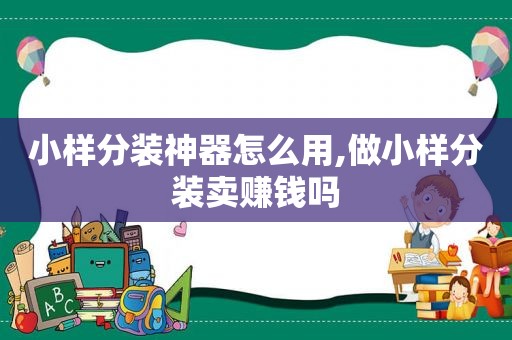 小样分装神器怎么用,做小样分装卖赚钱吗