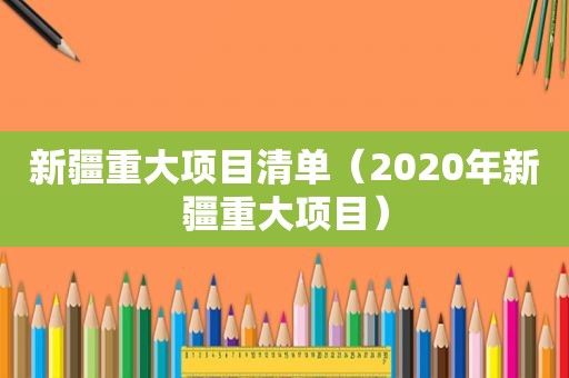 新疆重大项目清单（2020年新疆重大项目）