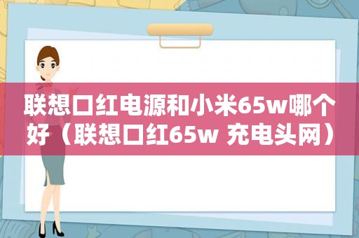 联想口红电源和小米65w哪个好（联想口红65w 充电头网）