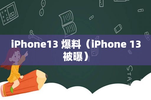 iPhone13 爆料（iPhone 13被曝）