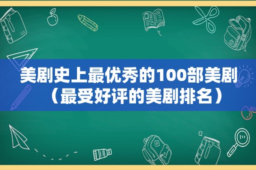 美剧史上最优秀的100部美剧（最受好评的美剧排名）