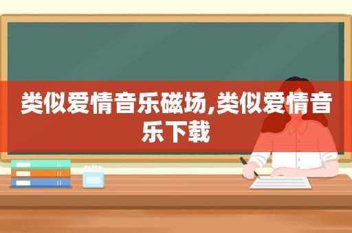 类似爱情音乐磁场,类似爱情音乐下载