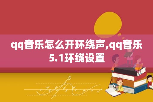 qq音乐怎么开环绕声,qq音乐5.1环绕设置