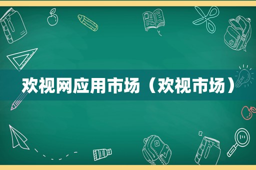 欢视网应用市场（欢视市场）