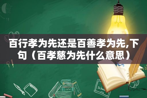 百行孝为先还是百善孝为先,下句（百孝慈为先什么意思）