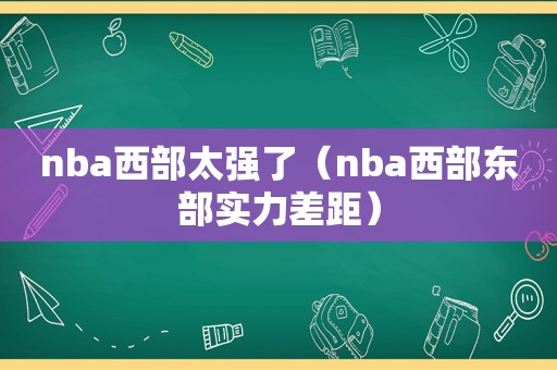 nba西部太强了（nba西部东部实力差距）