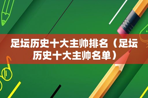 足坛历史十大主帅排名（足坛历史十大主帅名单）