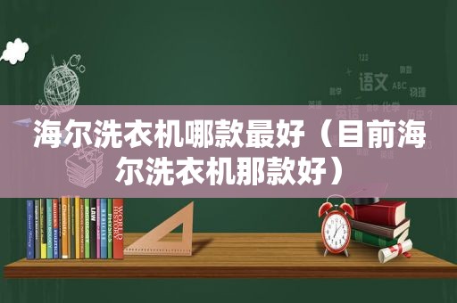 海尔洗衣机哪款最好（目前海尔洗衣机那款好）