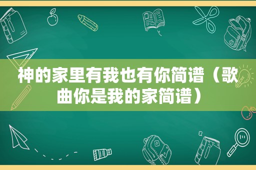 神的家里有我也有你简谱（歌曲你是我的家简谱）