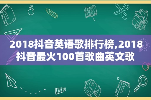 2018抖音英语歌排行榜,2018抖音最火100首歌曲英文歌