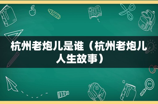 杭州老炮儿是谁（杭州老炮儿人生故事）