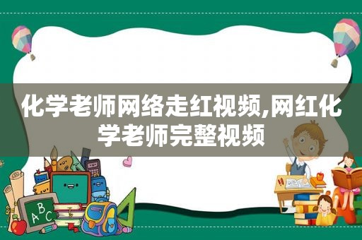 化学老师网络走红视频,网红化学老师完整视频